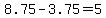 +8.75+-+3.75+=+5+