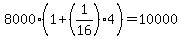 +8000%2A%28+1+%2B+%281%2F16%29%2A4+%29+=+10000+