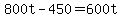 +800t+-+450+=+600t+