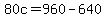 +80c+=+960+-+640+