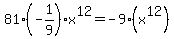 +81%2A%28-1%2F9%29%2Ax%5E12+=+-9%2A%28x%5E12%29