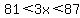 +81%3C3x%3C87