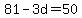+81+-+3d+=+50+
