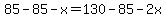 +85+-+85+-+x+=+130+-+85+-+2x+