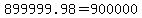 +899999.98+=+900000+