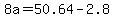 +8a+=+50.64+-+2.8+