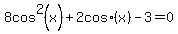 +8cos%5E2%28x%29+%2B+2+cos%28x%29+-+3+=+0+