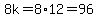 +8k=8%2A12=96