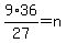 +9%2A+36%2F27=+n+