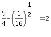 +9%2F4+-+%281%2F16%29%5E%281%2F2%29+=+2+
