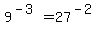 +9%5E%28-3%29+=+27%5E%28-2%29+