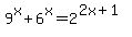 +9%5Ex%2B6%5Ex=2%5E%282x%2B1%29+