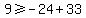 +9+%3E=+-24+%2B+33+