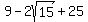 +9+-+2sqrt%2815%29+%2B+25+