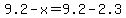 +9.2+-+x+=+9.2+-+2.3+