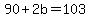 +90+%2B+2b+=+103+