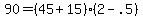 \"+90+=+%28+45+%2B+15+%29%2A%28+2+-+.5+%29+\"