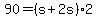 +90+=+%28+s+%2B+2s+%29%2A2+