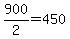 +900%2F2+=+450+