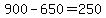 +900+-+650+=+250+