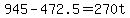 +945+-+472.5+=+270t+