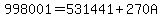 +998001+=+531441+%2B+270A+