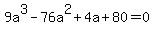 \"+9a%5E3+-+76a%5E2+%2B+4a+%2B+80+=+0+\"