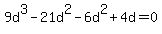 +9d%5E3+-+21d%5E2+-+6d%5E2+%2B+4d+=+0+