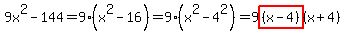 +9x%5E2-144=9%28x%5E2-16%29=9%28x%5E2-4%5E2%29=9highlight%28%28x-4%29%29%28x%2B4%29