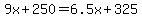 +9x+%2B+250+=+6.5x+%2B+325+