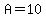 +A=10+