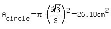 +A%5Bcircle%5D+=+pi%2A%285sqrt%283%29%2F3%29%5E2+=+26.18cm%5E2+
