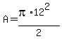 +A+=+%28pi+%2A+12%5E2%29+%2F+2+