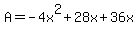 +A+=+-4x%5E2+%2B+28x+%2B+36x+