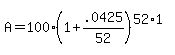 +A+=+100%2A%28+1+%2B+.0425%2F52+%29%5E%28+52%2A1+%29+