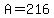 +A+=+216+