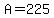 +A+=+225+