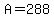 +A+=+288+