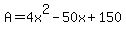 +A+=+4x%5E2+-+50x+%2B+150+