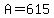 +A+=+615+