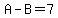 +A-B=7