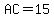 +AC+=15