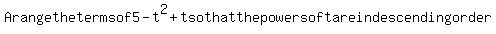 +Arange+the+terms+of+5-t%5E2%2Bt+so+that+the+powers+of+t+are+in+descending+order+