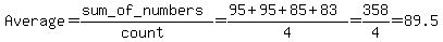+Average=%28sum_of_numbers%29%2F%28count%29+=+%2895%2B95%2B85%2B83%29%2F4+=+358%2F4=89.5+