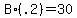 +B%2A%28.2%29+=+30+