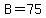 +B=75