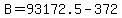 +B+=+93172.5+-+372+