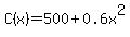 +C%28x%29+=+500+%2B+0.6x%5E2+