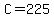 +C+=+225+