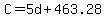 +C+=+5d+%2B+463.28+
